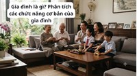 Gia đình là gì? Phân tích các chức năng cơ bản của gia đình