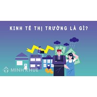Kinh tế thị trường là gì? Ưu điểm, nhược điểm kinh tế thị trường