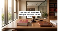 Thời gian thử thách là gì? Thời gian thử thách sau khi ra tù