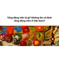 Tổng động viên là gì? Những lần có lệnh tổng động viên ở Việt Nam?