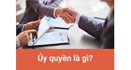 Ủy quyền là gì? Ủy quyền được thực hiện dưới hình thức nào?