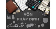 Vốn pháp định là gì? Đặc điểm và ý nghĩa của vốn pháp định