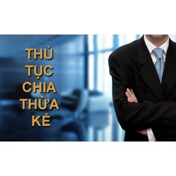 Chia di sản thừa kế theo quy định của pháp luật ? Thủ tục và phương thức phân chia di sản thừa kế ?