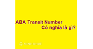 Mã số chuyển ABA (ABA TRANSIT NUMBER) là gì? Số giao dịch ABA là gì?