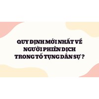 Quy định mới nhất về người phiên dịch trong tố tụng dân sự?