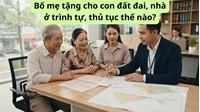 Bố mẹ tặng cho con đất đai, nhà ở trình tự, thủ tục thế nào?