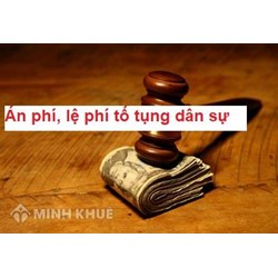 Án phí, lệ phí trong tố tụng dân sự là gì ? Thực trạng quy định về thủ tục nộp án phí, lệ phí và đề xuất sửa đổi.