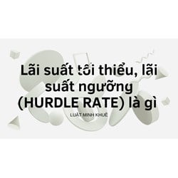 Lãi suất tối thiểu, lãi suất ngưỡng (HURDLE RATE) là gì ?