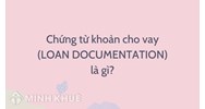 Chứng từ khoản cho vay là gì? Loan Documentation nghĩa là gì?