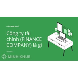 Công ty tài chính (FINANCE COMPANY) là gì ?