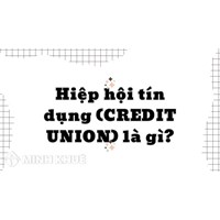 Hiệp hội tín dụng (CREDIT UNION) là gì? Nội dung hoạt động