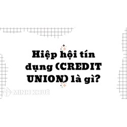 Hiệp hội tín dụng (CREDIT UNION) là gì? Nội dung hoạt động