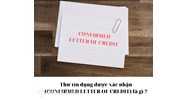 Thư tín dụng được xác nhận (CONFIRMED LETTER OF CREDIT) là gì ?