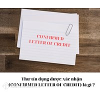 Thư tín dụng được xác nhận (CONFIRMED LETTER OF CREDIT) là gì ?