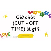 Giờ chót (CUT - OFF TIME) là gì ?