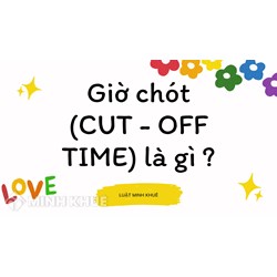 Giờ chót (CUT - OFF TIME) là gì ?