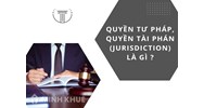 Quyền tư pháp, quyền tài phán (JURISDICTION) là gì ?