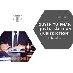 Quyền tư pháp, quyền tài phán (JURISDICTION) là gì ?