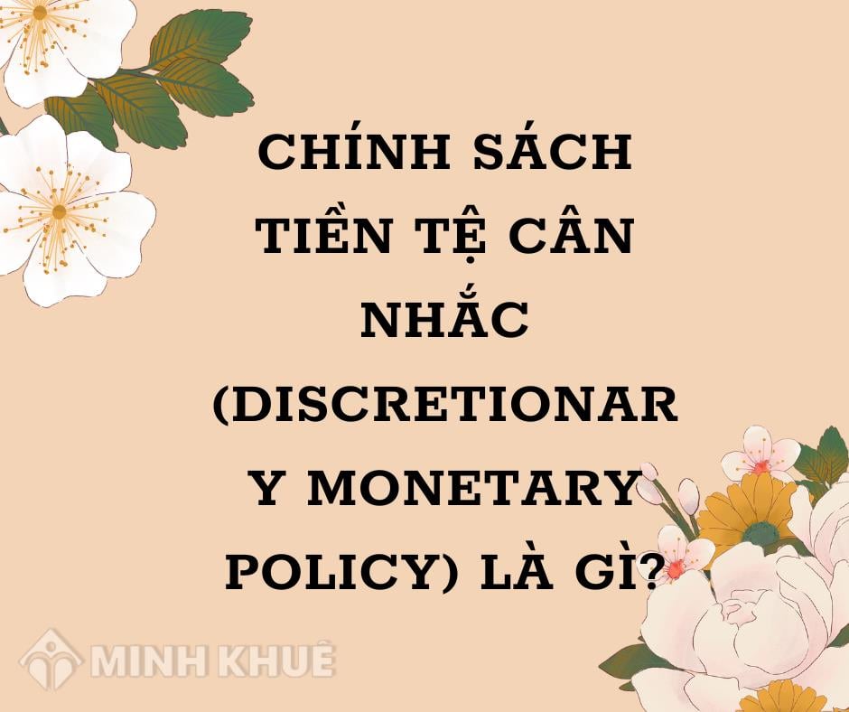 Chính sách tiền tệ cân nhắc (DISCRETIONARY MONETARY POLICY) là gì