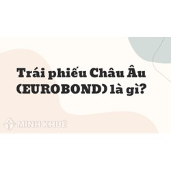 Trái phiếu Châu Âu (EUROBOND) là gì ?