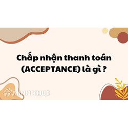 Chấp nhận thanh toán (ACCEPTANCE) là gì ?