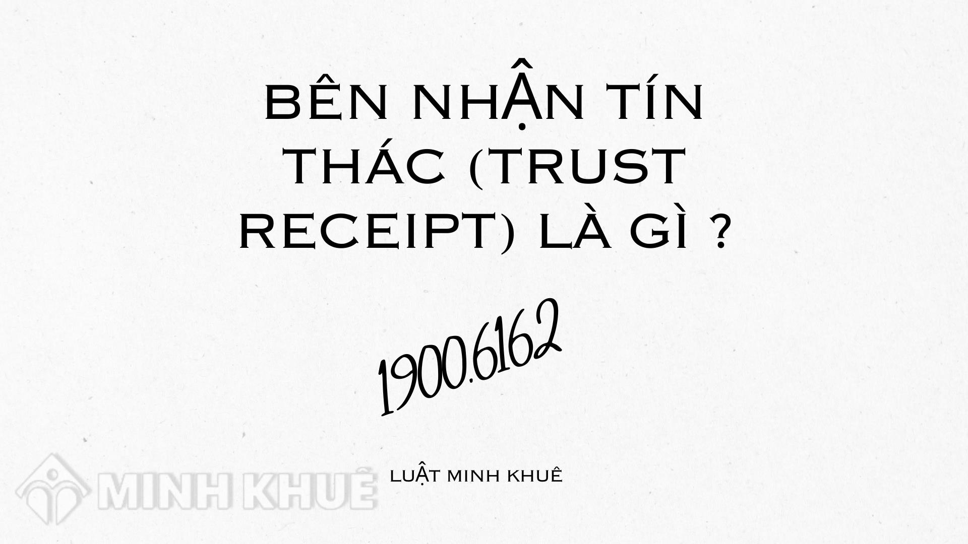 Trust receipt là gì và nó được sử dụng trong các giao dịch thương mại như thế nào?
