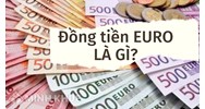 Đồng tiền EURO là gì? Sự ra đời và ý nghĩa đồng tiền chung Euro