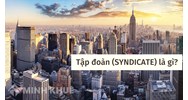 Tập đoàn (SYNDICATE) là gì ?