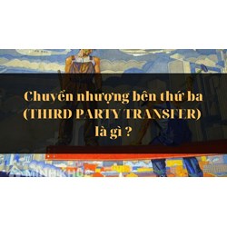 Chuyển nhượng bên thứ ba (THIRD PARTY TRANSFER) là gì ?