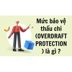 Mức bảo vệ thấu chi (OVERDRAFT PROTECTION) là gì ?