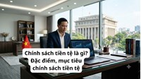 Chính sách tiền tệ là gì? Đặc điểm, mục tiêu chính sách tiền tệ
