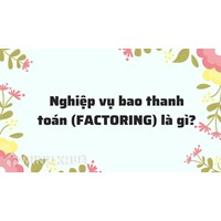 Nghiệp vụ bao thanh toán (FACTORING) là gì ?