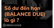 Số dư đến hạn (BALANCE DUE) là gì ?