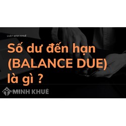 Số dư đến hạn (BALANCE DUE) là gì ?