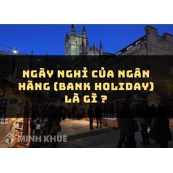Ngày nghỉ của ngân hàng là gì? Bank Holiday nghĩa là gì?