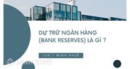 Dự trữ ngân hàng là gì? Phân loại, đặc điểm dự trữ ngân hàng