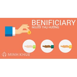 Người thụ hưởng (BENEFICIARY) là gì? Quyền lợi người thụ hưởng