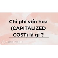 Chi phí vốn hóa (CAPITALIZED COST) là gì ?