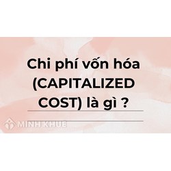 Chi phí vốn hóa (CAPITALIZED COST) là gì ?