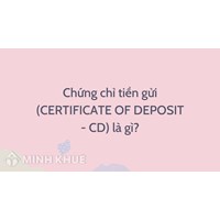 Chứng chỉ tiền gửi là gì? Certificate of deposit nghĩa là gì?