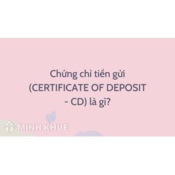 Chứng chỉ tiền gửi là gì? Certificate of deposit nghĩa là gì?