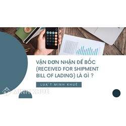 Vận đơn nhận để bốc (Received for shipment bill of lading) là gì ?