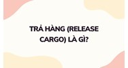Trả hàng (Release cargo) là gì ?