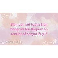 Biên bản kết toán nhận hàng với tàu (Report on receipt of cargo) là gì ?