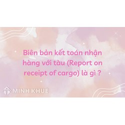 Biên bản kết toán nhận hàng với tàu (Report on receipt of cargo) là gì ?
