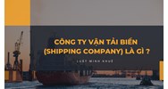 Công ty vận tải biển (Shipping company) là gì ?