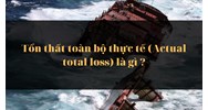 Tổn thất toàn bộ thực tế (Actual total loss) là gì ?