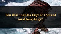 Tổn thất toàn bộ thực tế (Actual total loss) là gì ?