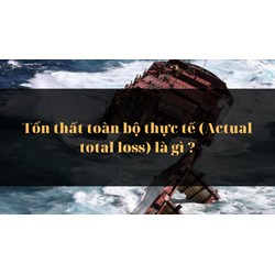 Tổn thất toàn bộ thực tế (Actual total loss) là gì ?