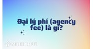Đại lý phí (agency fee) là gì ?